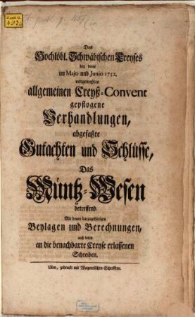 Des Hochlöbl. Schwäbischen Creyses bey deme im Majo und Junio 1752 vorgeweßten allgemeinen Creyß-Convent gepflogene Verhandlungen ... das Müntzwesen betreffend