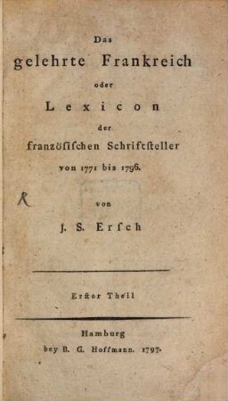 Das gelehrte Frankreich oder Lexicon der französischen Schriftsteller von 1771 - 1796, Erster Theil