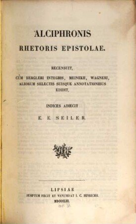 Epistolae : Recensuit, cum Bergleri integris, Meinekii, Wagneri, aliorum selectis suisque annotationibus edidit, indices adjecit E.E. Seiter