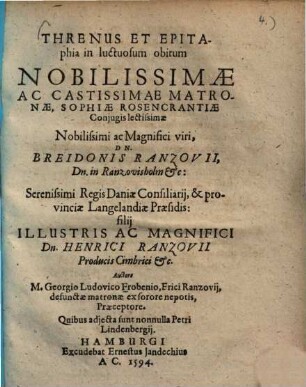 Threnodia cum epitaphiis in luctuosum obitum nobiliss. matronae Sophiae Rosencranziae, coniugis ... Breidonis Ranzovii ...
