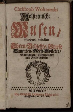 Christoph Wolterecks Holsteinische Musen : Worinnen enthalten Ehren-Gedichte, Briefe, Cantaten, Oden, Son[n]ette, Madrigalen, Sinngedichte und Grabschriften.