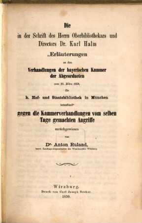 Die in der Schrift des Herrn Oberbibliothekars und Directors Dr. Karl Halm "Erläuterungen zu den Verhandlungen der bayerischen Kammer der Abgeordneten vom 10. März 1859, die k. Hof- und Staatsbibliothek in München betreffend" gegen die Kammerverhandlungen vom selben Tage gemachten Angriffe