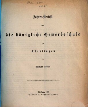 Jahres-Bericht über die Königliche Gewerbsschule zu Nördlingen im Schuljahr .... 1872/73