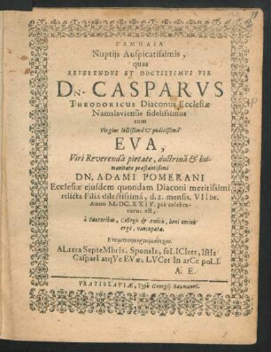 Gam\-elia Nuptiis Auspicatissimis, quas ... Casparus Theodoricus Diaconus Ecclesiae Namslaviensis ... cum ... Eva ... Adami Pomerani Ecclesiae eiusdem quondam Diaconi ... relicta Filia ... d. 2. mensis. VIIbr. Anno M.DC.XXIV. pie celebraturus est