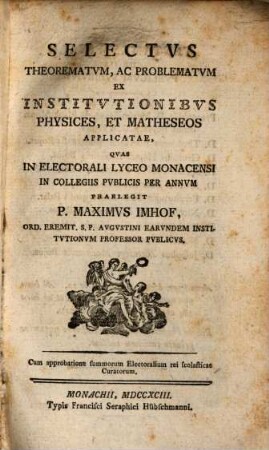 Selectvs Theorematvm, Ac Problematvm Ex institvtionibvs Physicis, Et Matheseos Applicatae : Qvas In Electorali Lyceo Monacensi In Collegiis Pvblicis Per Annvm