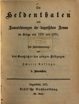 Die Heldenthaten und Auszeichnungen der bayerischen Armee im Kriege von 1870 und 1871 : im Zusammenhang mit der Geschichte des ganzen Feldzuges. 1