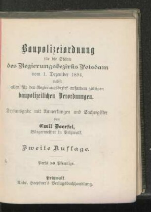 Baupolizeiordnung für die Städte des Regierungsbezirks Potsdam vom 1. Dezember 1894, nebst allen für den Regiergsbezirk außerdem gültigen baupolizeilichen Verordnungen : Textausgabe mit Anmerkungen und Sachregister