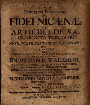 Disputatio Theologica, De Fidei Nicaenae, i. e. Articuli De Sacro-Sancta Trinitate, Antiqvitate [Antiquitate], Veritate Et Necessitate