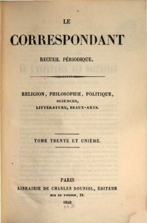 Le correspondant : recueil périodique ; religion, philosophie, politiques, sciences, littérature, beaux-arts, 31. 1853