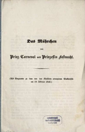 Das Mährchen von Prinz Carneval und Prinzessin Fastnacht : (Als Programm zu dem von den Künstlern anrangirten Maskensteste am 19. Febr. 1846.)