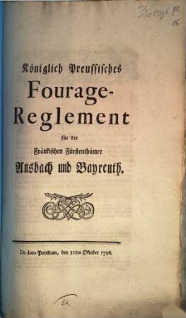 Königlich Preussisches Fourage-Reglement für die Fränkischen Fürstenthümer Ansbach und Bayreuth : De dato Potsdam, den 31sten Oktober 1796