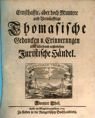 Ernsthaffte, aber doch Muntere und Vernünfftige Thomasische Gedancken und Errinnerungen über allerhand auserlesene Juristische Händel, Zweiter Theil