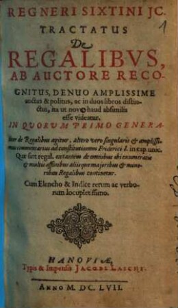 Regneri Sixtini JC. Tractatus De Regalibvs : Ab auctore recognitus, denuo amplissime auctus ... cum elencho & indice ...