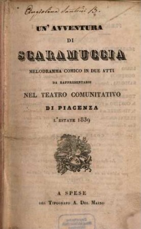 Un' avventura di Scaramuccia : melodramma comico in due atti ; da rappresentarsi nel Teatro Comunitativo di Piacenza l'estate 1839