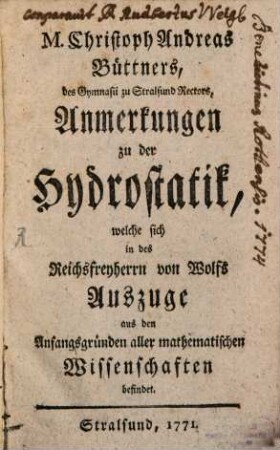 M. Christoph Andreas Büttners, des Gymnasii zu Stralsund Rectors, Anmerkungen zu der Hydrostatik, welche sich in des Freyherrn von Wolfs Auszuge aus den Anfangsgründen aller mathematischen Wissenschaften befindet