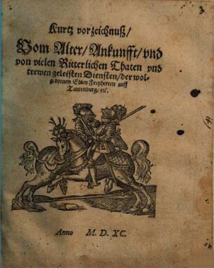 Kurtz vorzeichnusz, Vom Alter, Ankunfft, vnd von vielen Ritterlichen Thaten vnd trewen geleisten Diensten, der wolgebornen Edlen Freyherren auff Tautenburg, etc.