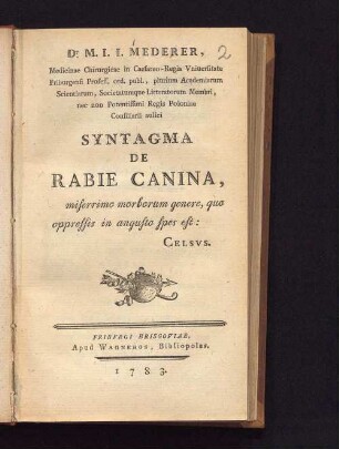 Dr. M. I. I. Mederer, Medicinae Chirurgicae in Caesareo-Regia Vniuersitate Friburgensi Profess. ord. publ., ... Syntagma De Rabie Canina