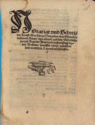 Notariat und Schreiber Kunst : Wes sich ein Notarius oder Schreiber in seinem Ampt, mit allenn Cautelen, Gebräüchen vnnd Regelen, nach außweisung beyder Rechten, zuhalten habe, in XXIIII. Capitel verschlossen