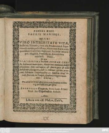 Februa Haec Sacris Manibus, Imo Tibi Viro Integritate Vitae, doctrina Virtutis; tum usu Prudentiae, & Experientia rerum politissimo, Martino Riemano, quondam Capituli supremi Ecclesiae Metropol. Magdeb. Praefecto in Atensleben meritiss. Nunc, Ex quo Placidissima ... Anima Christo Redemtori mancipans, Mundo huic immundo dedisti plaudere; Filio vero unico, & Amicis, quin & mihi luctificum plangere; fact. 15. Februar. ipso die, ut vocant, Februato: Corpore postea 20. Eiusdem Mens. Feralis, Bornae, in Templo, sepulturae religiose mandato ...