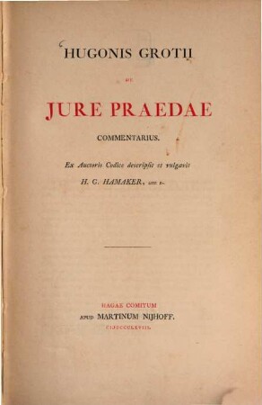 Hugo Grotiusi De jure praedae commentarius : Ex Auctoris Codice descripsit & vulgavit H. G. Hamaker