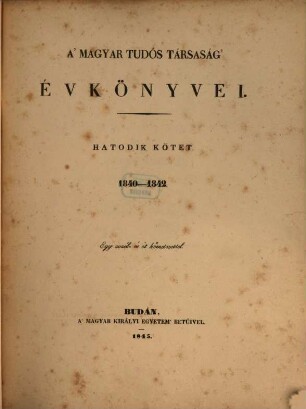 A Magyar Tudós Társaság évkönyvei. 6. 1840/42 (1845)