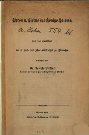 Thron und Circus des Königs Salomo : Aus einer Handschrift der k. Hof- und Staatsbibliothek zu München mitgetheilt von Joseph Perles. (Separatabdruck aus der Grätz‛schen Monats-Schrift für Gesch. u. Wissensch. das Judenthums 1872)