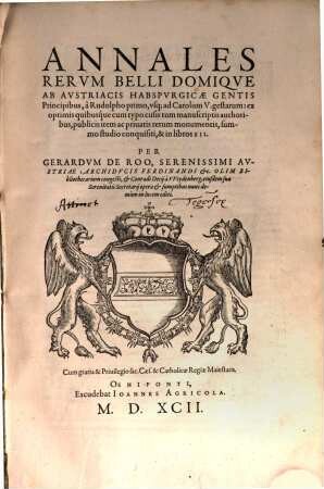 Annales rerum belli domique ab Austriacis Habspurgicae gentis principibus à Rudolpho primo, usque ad Carolum V. gestarum