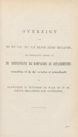 Overzigt van de tot ult. 1872 van kracht zijnde bepalingen, die betrekking hebben of de administratie bij kompagnijn en detachementen; ...