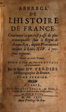 Abbregé De L'Histoire De France : Contenant ce qui s'est passé de plus remarquable sous le Regne de chaque Roy, depuis Pharamond iusques à Louis XIV. à present regnant, 1
