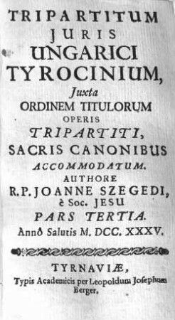Tripartitum Juris Ungarici Tyrocinium : Juxta Ordinem Titulorum Operis Tripartiti, Sacris Canonibus Accommodatum, Pars Tertia