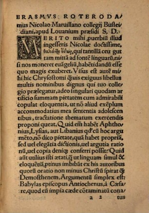 Io. Frob. Stvdioso Lectori S. D. Tria noua dabit hic libellus : Epistolam Erasmi, de modestia profitendi linguas. Libellum per ... D. Ioannis Chrysostomi Graecum, de Babyla martyre. Epistolam Erasmi Roterodami in tyrologum quendam impudentissimum calumniatorem. Fruere bonis auibus ac uale