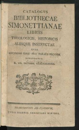 Catalogvs Bibliothecae Simonettianae Libris Theologicis, Historicis, Aliisqve Instrvctae Qvae Avctionis Lege ... Divendetvr D. VII. Octobr. MDCCLXXXII.