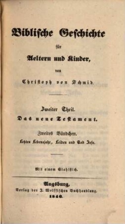 Gesammelte Schriften des Verfassers der Ostereier, Christoph von Schmid, 23. Biblische Geschichte für Aeltern und Kinder ; Theil 2, Das Neue Testament ; Bdch. 2, Letztes Lebensjahr, Leiden und Tod Jesu