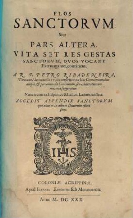 Flos Sanctorum, Seu Vitae Et Res Gestae Sanctorum : Ex Probatis Scriptoribus selectae, et In Formam Concionum singulari cura ad Usum Concionatorum accomodatae ; Cum Indice duplici, S S. et discursum praedicabilium, [2]. Flos Sanctorum, Sive Pars Altera, Vitas Et Res Gestas Sanctorum, Quos Vocant Extravagantes, continens