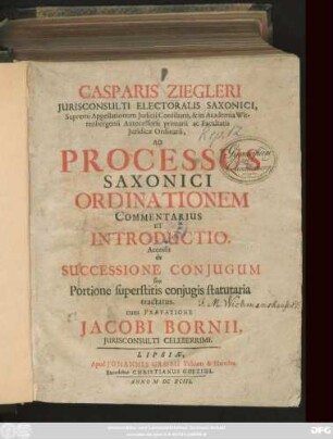 Casparis Ziegleri Iurisconsulti Electoralis Saxonici ... Ad Processus Saxonici Ordinationem Commentarius Et Introductio