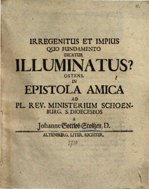 Irregenitus et impius, quo fundamento dicatur illuminatus? ostens. in epistola amica ad Pl. Rev. Ministerium Schönburg. S. Dioeceseos