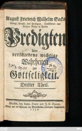 Theil 3: August Friedrich Wilhelm Sacks Königl. Preuß. Hof-Predigers, Consistorial- und Kirchen-Raths in Berlin Predigten über verschiedene wichtige Wahrheiten zur Gottseeligkeit
