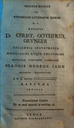 Ordinis medici in universitate litterarum Ienensi h.t. Decanus D. Christ. Gothfrid. Gruneer sollemnia inauguralia nobilissimi atque doctissimi medicinae utriusque candidati Ioannis George Iahn Güstrovia-Megapolitani A.D. II. Augusti MDCCLXXXXII habenda indicit