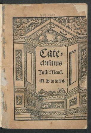 Cate=||chismus || Iusti Menij.||(Ein Trawbüchlin für || die einfeltigen Pfarherrn.|| Martinus Luther.||)