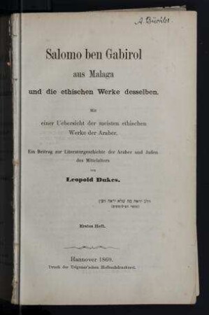 Salomo ben Gabirol aus Malaga und die ethischen Werke desselben : mit einer Uebersicht der meisten ethischen Werke der Araber ; ein Beitrag zur Literaturgeschichte der Araber und Juden des Mittelalters ; Erstes Heft / von Leopold Dukes