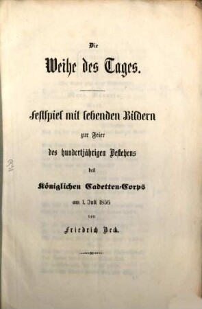 Die Weihe des Tages : Festspiel mit lebenden Bildern zur Feier des hundertjährigen Bestehens des Königlichen Cadetten-Corps am 1. Juli 1856
