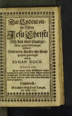 Dat Lydent unses Heren Jesu Christi Uth den veer Evangelisten/ gantz eintfoldigen erkleret/ Unde in der Kercken tho Geesthachede geprediget Dörch Johan Kock