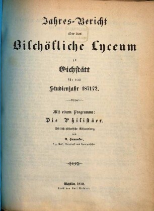 Jahres-Bericht über das Bischöfliche Lyzeum (Philosophisch-Theologische Hochschule) zu Eichstätt : für das Jahr ... 1871/72
