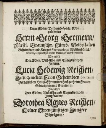 Dem Edlen/ Vest- und Hoch-Wolgelahrten Herrn Georg Germern [...] Wie auch [...] Frauen Lucia Hedewig Reichen [...] Jungfrauen Dorothea Agnes Reichen [...]