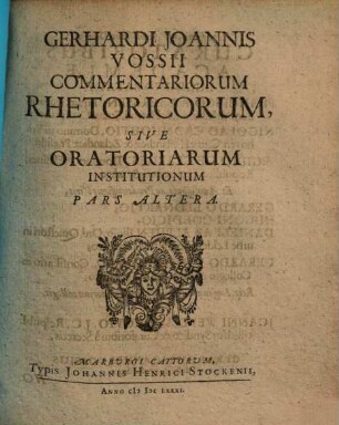 Gerhardi Johannis Vossii Commentariorum rhetoricorum, sive oratoriarum institutionum libri sex, 2. [Liber IV - VI]