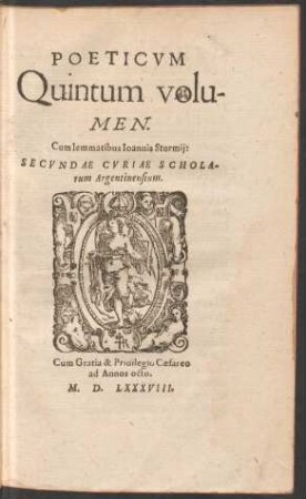 Poeticum || Quintum volu-||men. Cum lemmatibus Ioannis Sturmij:|| Secundae curiae schola-||rum Argentinensium.||