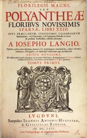 Florilegii Magni Sev Polyantheae Floribus Novissimis Sparsae Libri XXIII : Opvs Praeclarvm, Svavissimis Celebriorvm sententiarum, vel Graecarum, vel Latinarum flosculis ex sacris & profanis Auctoribus collectis refertum, 1