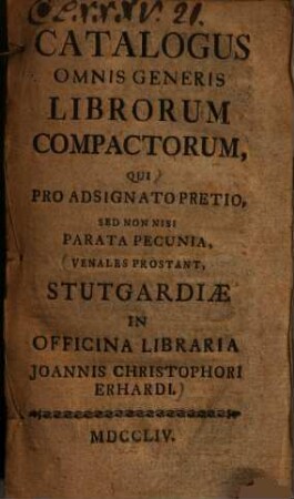 Catalogus omnis generis librorum compactorum, qui ... venales prostant Stutgardiae in officina libraria Ioannis Christophori Erhardi