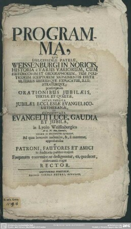 Programma, Quo Dulcissimae Patriae Weissenburgi In Noricis, Historia é Variis Variorum, ... Scriptorum ... praescriptum Orationibus Jubilaeis, Tertiae Et Quartae, Inter Publica Jubilaei Ecclesiae Evangelico-Lutheranae, De Conservata Evangelii Luce, Gaudia Et Jubila, in Lycéo Weissenburgico Ad d. IV. Non. Novembr. Publice Ac Solenniter Habendis ...