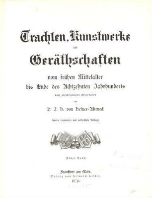 Trachten, Kunstwerke und Geräthschaften vom frühen Mittelalter bis Ende des Achtzehnten Jahrhunderts : nach gleichzeitigen Originalen, 1.